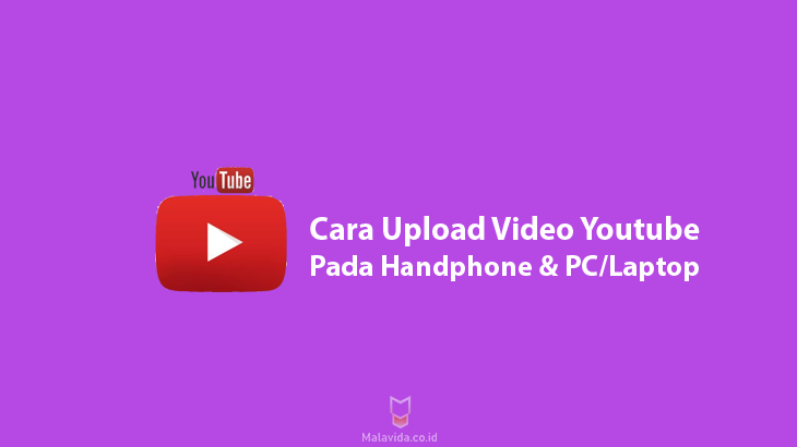 Cara Upload Video Youtube pada Handphone dan PC Laptop